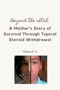 Beyond the Itch- A Mother’s Story of Survival Through Topical Steroid Withdrawal by Melissa R.R.